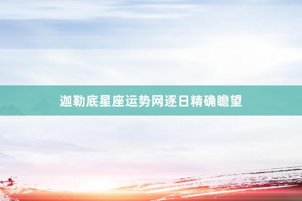 迦勒底星座运势网逐日精确瞻望