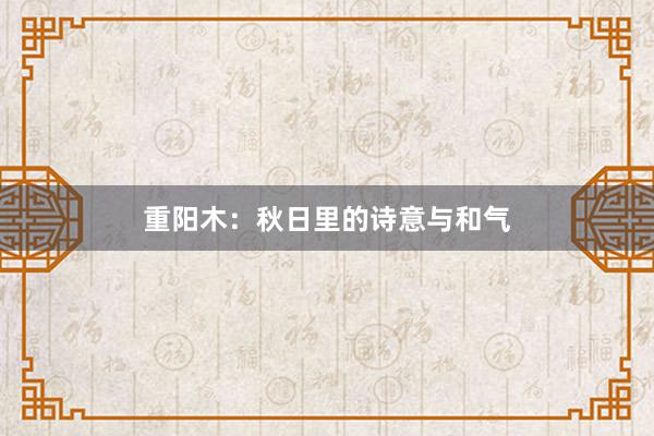 重阳木：秋日里的诗意与和气