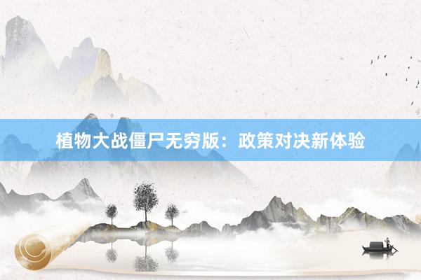 植物大战僵尸无穷版：政策对决新体验